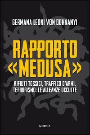 Rapporto «Medusa». Rifiuti tossici, traffico d'armi, terrorismo: le alleanze occulte - Germana Leoni von Dohnanyi