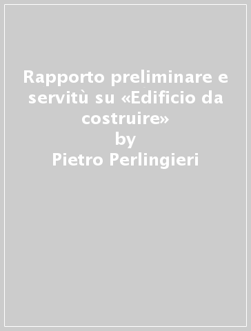 Rapporto preliminare e servitù su «Edificio da costruire» - Pietro Perlingieri