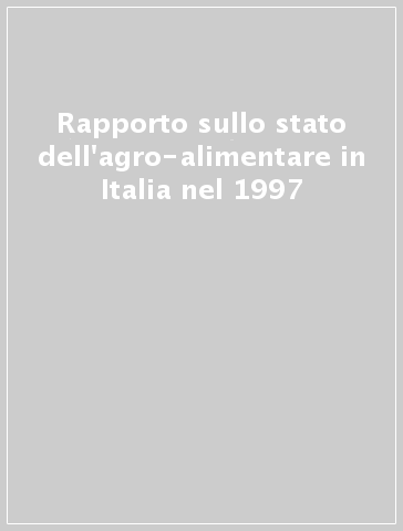 Rapporto sullo stato dell'agro-alimentare in Italia nel 1997