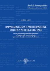 Rappresentanza e partecipazione politica nell era digitale. La crisi strutturale della democrazia italiana e l impatto delle nuove tecnologie: opportunità da cogliere e criticità da affrontare