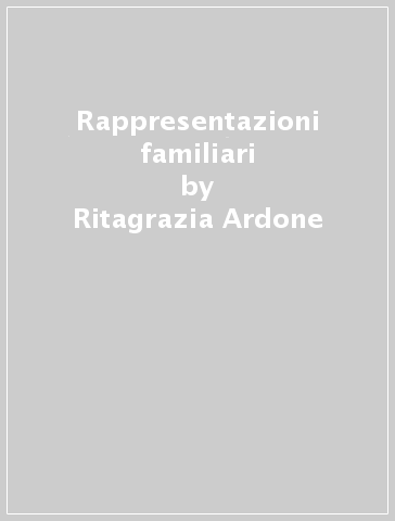 Rappresentazioni familiari - Ritagrazia Ardone