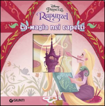 Rapunzel. La magia nei capelli. Ediz. illustrata