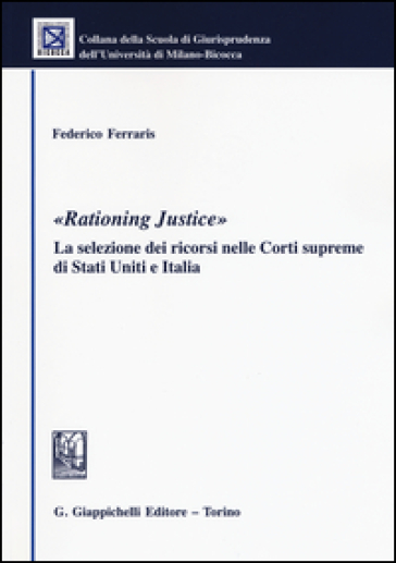 «Rationing justice». La selezione dei ricorsi nelle Corti supreme di Stati Uniti e Italia - Federico Ferraris