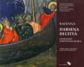 Ravenna darsena di città. Un destino scritto sull acqua. Storia, arte, attualità, idee e nuovi progetti. Ediz. illustrata