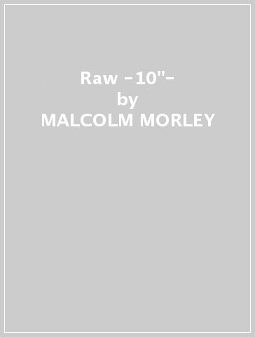Raw -10"- - MALCOLM MORLEY