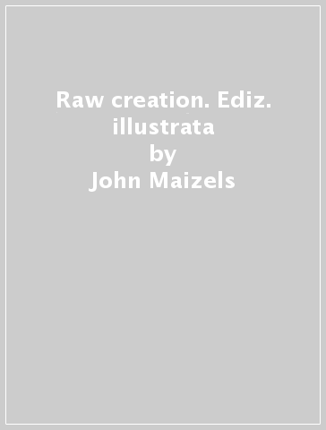 Raw creation. Ediz. illustrata - John Maizels