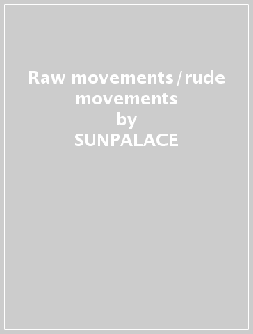 Raw movements/rude movements - SUNPALACE