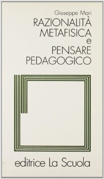 Razionalità metafisica e pensare pedagogico - Giuseppe Mari