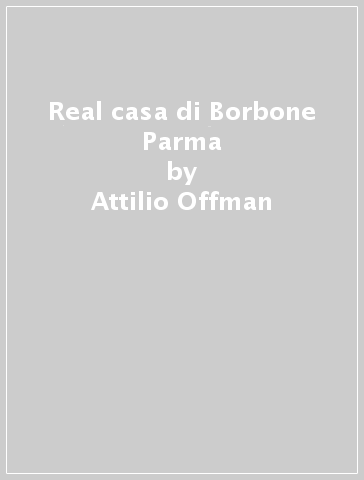 Real casa di Borbone Parma - Attilio Offman