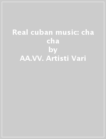 Real cuban music: cha cha - AA.VV. Artisti Vari