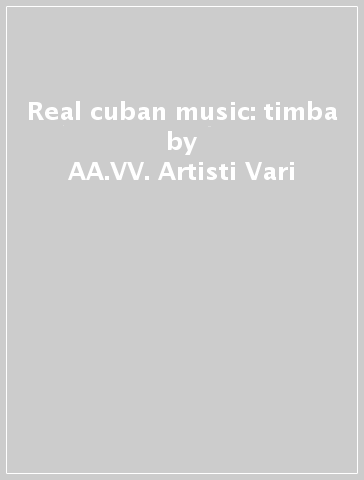 Real cuban music: timba - AA.VV. Artisti Vari