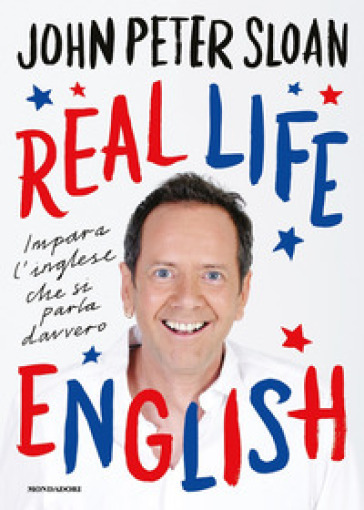 Real life english. Impara l'inglese che si parla davvero - John Peter Sloan