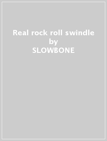 Real rock & roll swindle - SLOWBONE