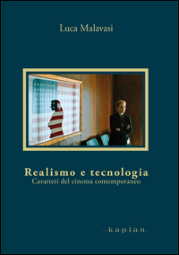 Realismo e tecnologia. Caratteri del cinema contemporaneo - Luca Malavasi