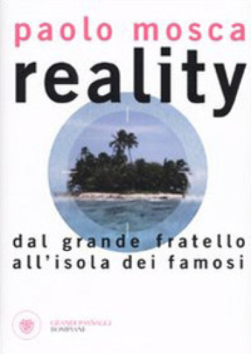 Reality. Dal «Grande fratello» all'«Isola dei Famosi» - Paolo Mosca