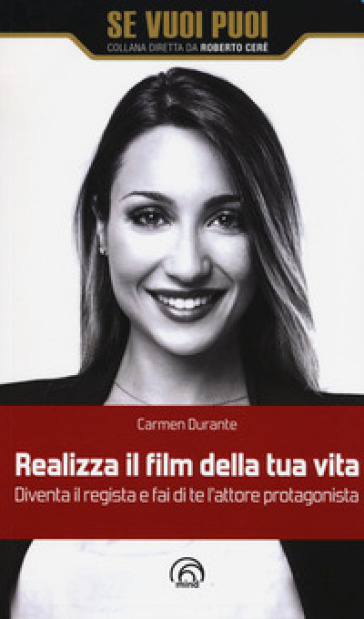 Realizza il film della tua vita. Diventa il registra e fai di te l'attore protagonista - Carmen Durante