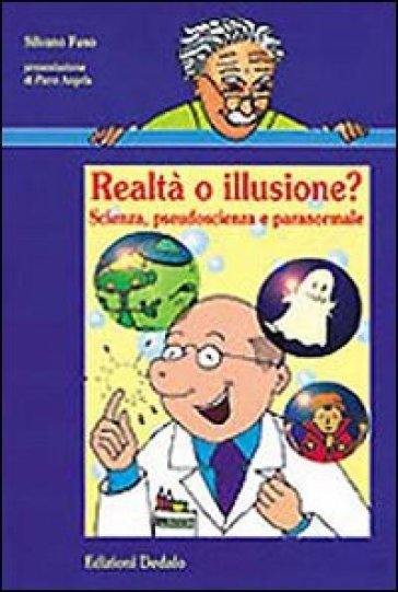 Realtà o illusione? Scienza, pseudoscienza e paranormale - Silvano Fuso