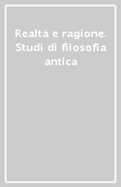 Realtà e ragione. Studi di filosofia antica