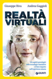 Realtà virtuali. Gli aspetti psicologici delle tecnologie simulative e il loro impatto sull esperienza umana