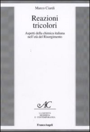 Reazioni tricolori. Aspetti della chimica italiana nell'età del Risorgimento - Marco Ciardi