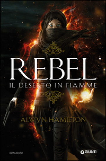 Rebel. Il deserto in fiamme - Alwyn Hamilton