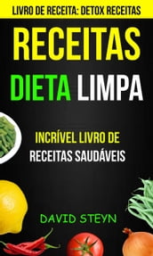 Receitas: Dieta limpa: Incrível livro de receitas saudáveis (Livro de receita: Detox Receitas)