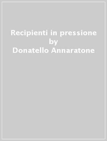 Recipienti in pressione - Donatello Annaratone