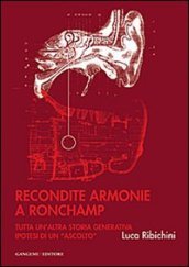 Recondite armonie a Ronchamp. Tutta un altra storia generativa. Ipotesi di un «ascolto». Ediz. illustrata