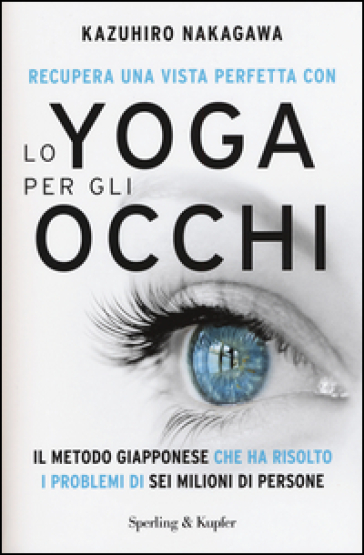 Recupera una vista perfetta con lo yoga per gli occhi - Kazuhiro Nakagawa