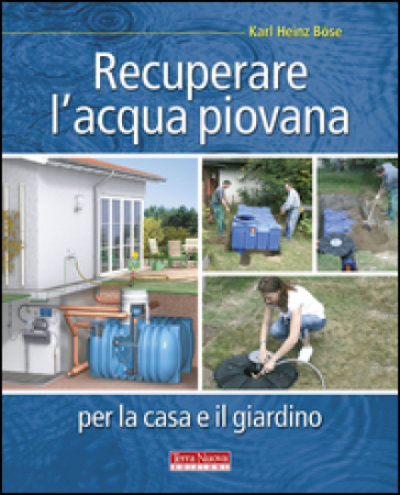 Recuperare l'acqua piovana per il giardino e la casa - Karl Heinz Bose