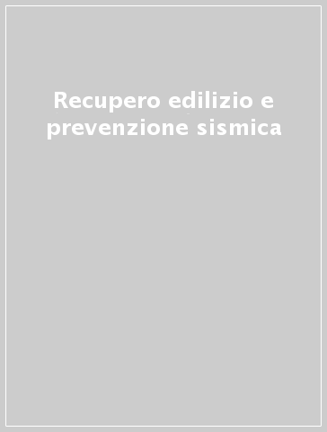 Recupero edilizio e prevenzione sismica