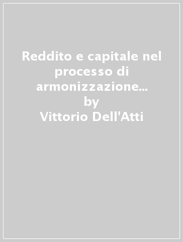 Reddito e capitale nel processo di armonizzazione dell'informazione contabile - Vittorio Dell