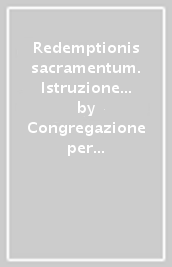 Redemptionis sacramentum. Istruzione su alcune cose che si devono osservare ed evitare circa la santissima eucaristia