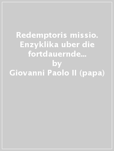 Redemptoris missio. Enzyklika uber die fortdauernde Gultigkeit des missionarischen Auftrages - Giovanni Paolo II (papa)