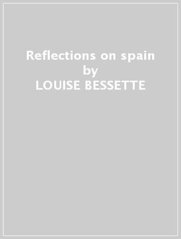 Reflections on spain - LOUISE BESSETTE