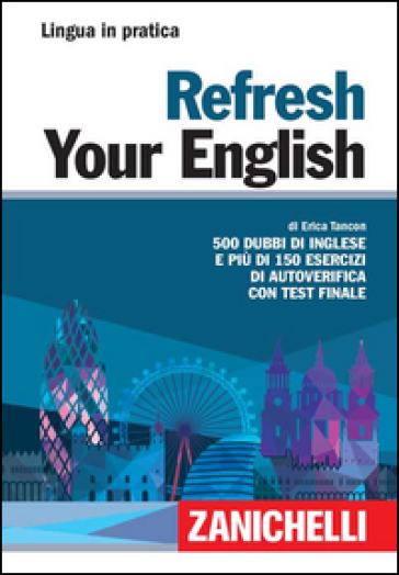 Refresh your english. 500 dubbi di inglese e più di 150 esercizi di autoverifica con test finale - Erica Tancon