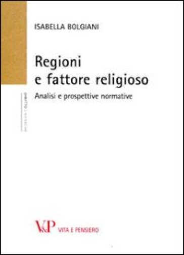 Regioni e fattore religioso. Analisi e prospettive normative - Isabella Bolgiani