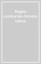 Regno Lombardo-Veneto. Udine