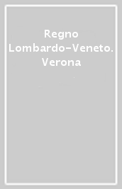 Regno Lombardo-Veneto. Verona