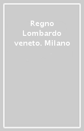 Regno Lombardo veneto. Milano