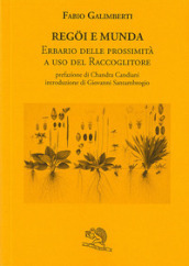 Regoi e munda. Erbario delle prossimità a uso del raccoglitore