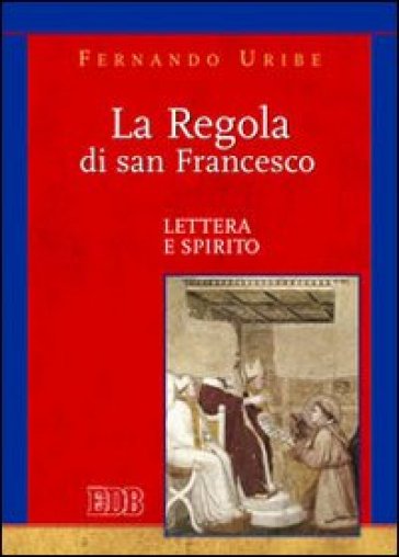 La Regola di san Francesco. Lettera e spirito - Fernando Uribe