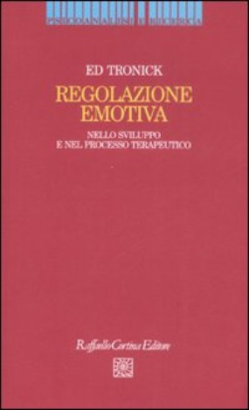 Regolazione emotiva. Nello sviluppo e nel processo terapeutico - Edward Tronick