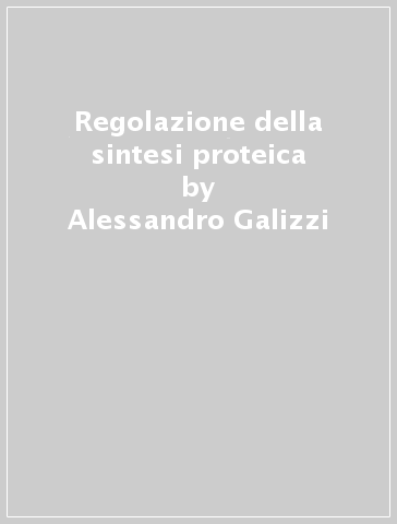 Regolazione della sintesi proteica - Alessandro Galizzi