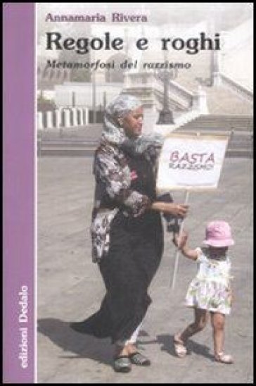 Regole e roghi. Metamorfosi del razzismo - Annamaria Rivera