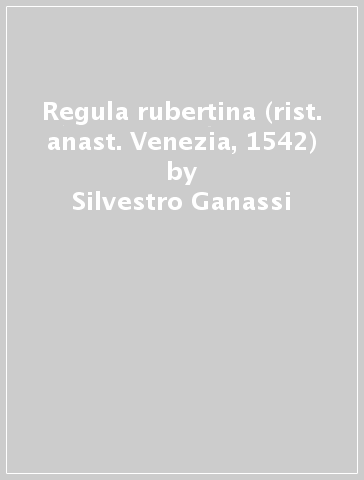 Regula rubertina (rist. anast. Venezia, 1542) - Silvestro Ganassi