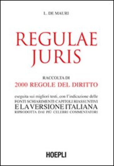 Regulae juris. Raccolta di 2000 regole del diritto, eseguita sui migliori testi, con l'indicazione delle fonti, schiarimenti, capitoli riassuntivi... - Luigi De Mauri