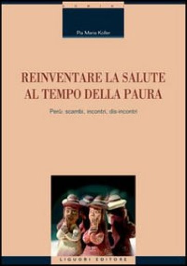 Reinventare la salute al tempo della paura. Perù: scambi, incontri, dis-incontri - Pia M. Koller