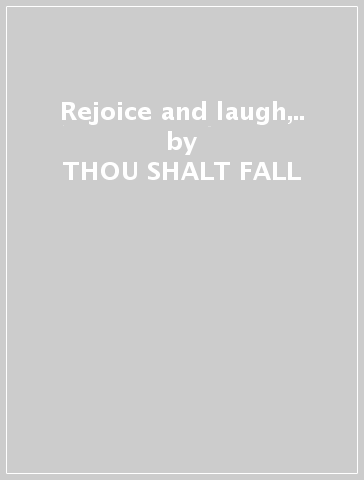 Rejoice and laugh,.. - THOU SHALT FALL