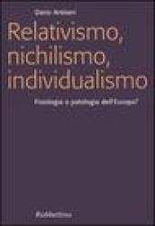 Relativismo, nichilismo, individualismo. Fisiologia o patologia dell